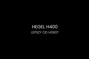 Wzmacniacz zintegrowany Hegel H400 – czy lepszy od H390?