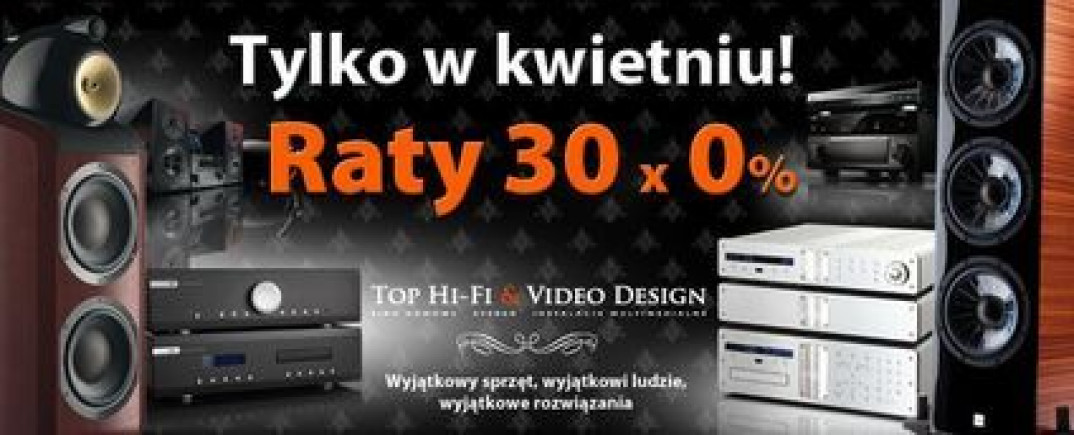 Tylko w kwietniu! Raty 30 x 0 proc. w salonach Top HiFi &amp; Video Design