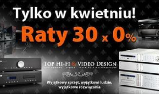 Tylko w kwietniu! Raty 30 x 0 proc. w salonach Top HiFi &amp; Video Design