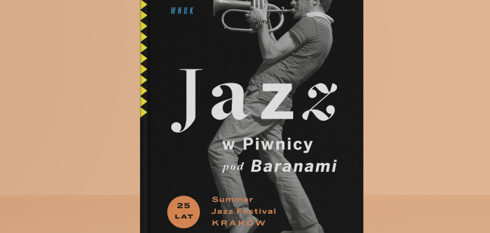 "Jazz w Piwnicy pod Baranami" - wyjątkowa publikacja z okazji 25.urodzin Summer Jazz Festival w Krakowie
