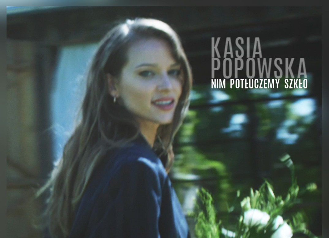 "Nim potłuczemy szkło" - drugi singiel Kasi Popowskiej z nadchodzącej płyty