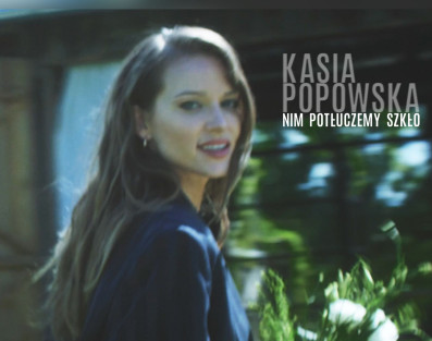 "Nim potłuczemy szkło" - drugi singiel Kasi Popowskiej z nadchodzącej płyty